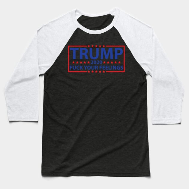 Donald Trump 2020 Fuck Your Feelings t-shirt Baseball T-Shirt by Donald Trump 2020